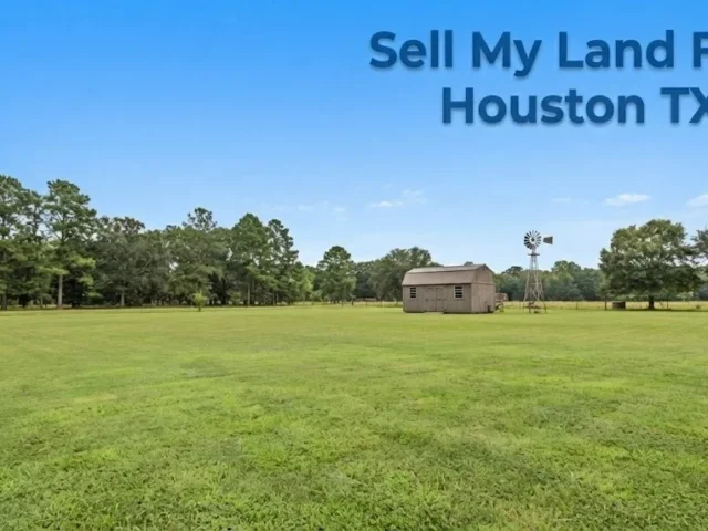 Sell My Land Fast Houston TX: 4 Ways